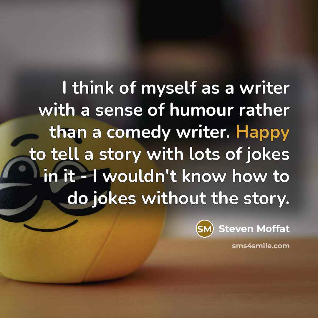 “I think of myself as a writer with a sense…” quote by Steven Moffat