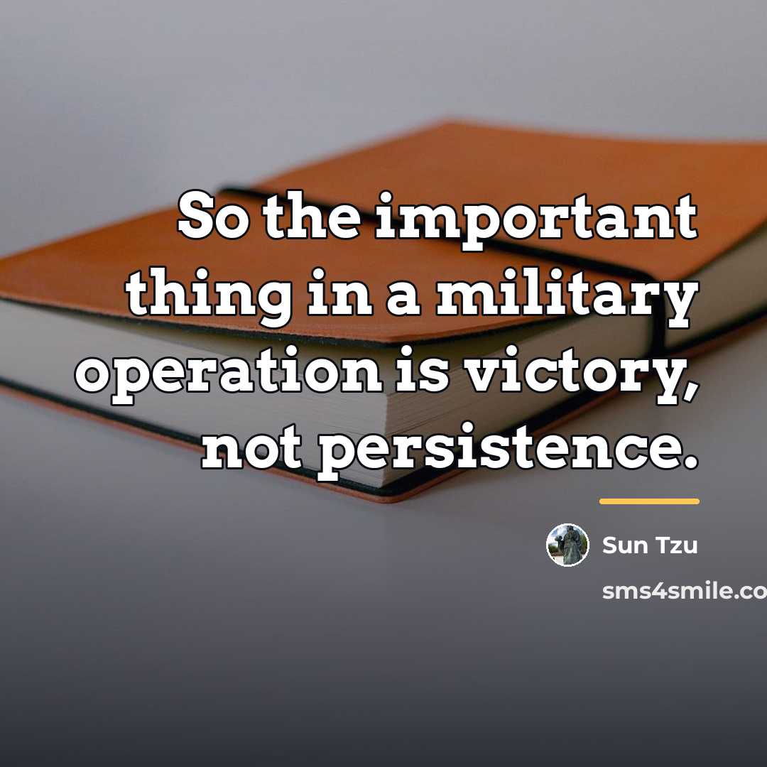 “So the important thing in a military operation is victory,…” quote by Sun Tzu