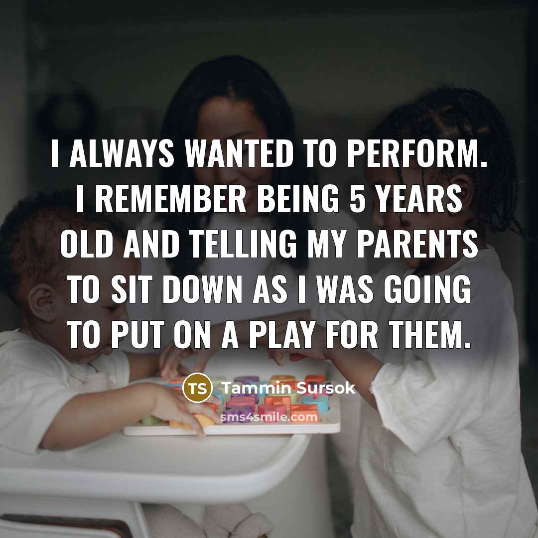 “I always wanted to perform. I remember being 5 years…” quote by Tammin Sursok