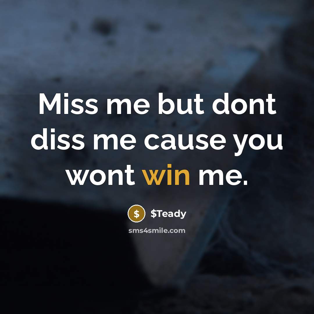 “Miss me but dont diss me cause you wont win…” quote by $Teady