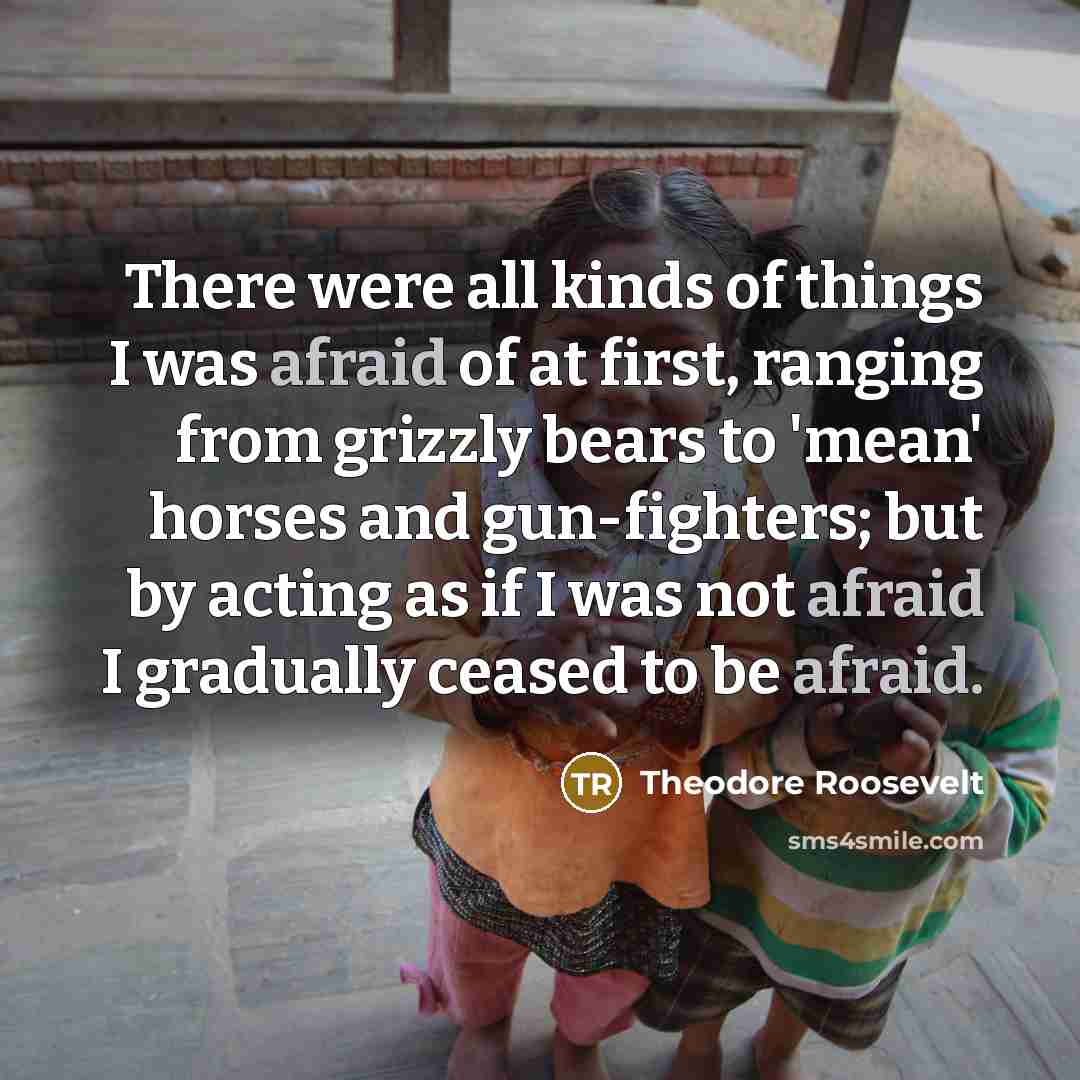 “There were all kinds of things I was afraid of…” quote by Theodore Roosevelt