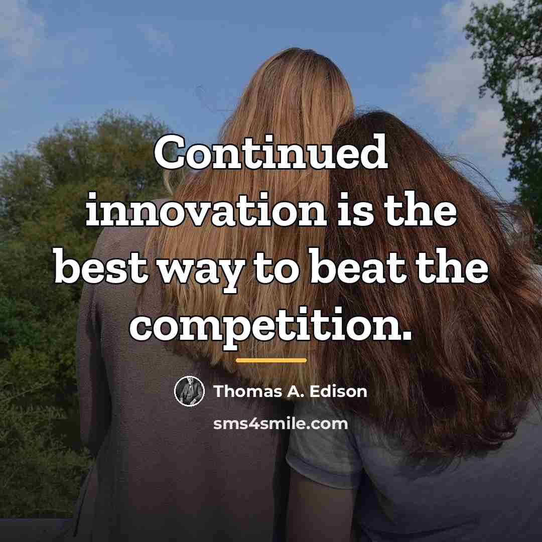 “Continued innovation is the best way to beat the competition.…” quote by Thomas A. Edison