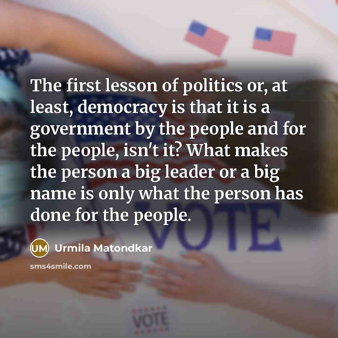 “The first lesson of politics or, at least, democracy is…” quote by Urmila Matondkar