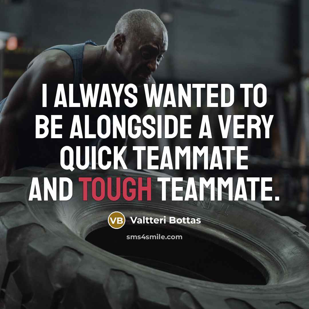 “I always wanted to be alongside a very quick teammate…” quote by Valtteri Bottas