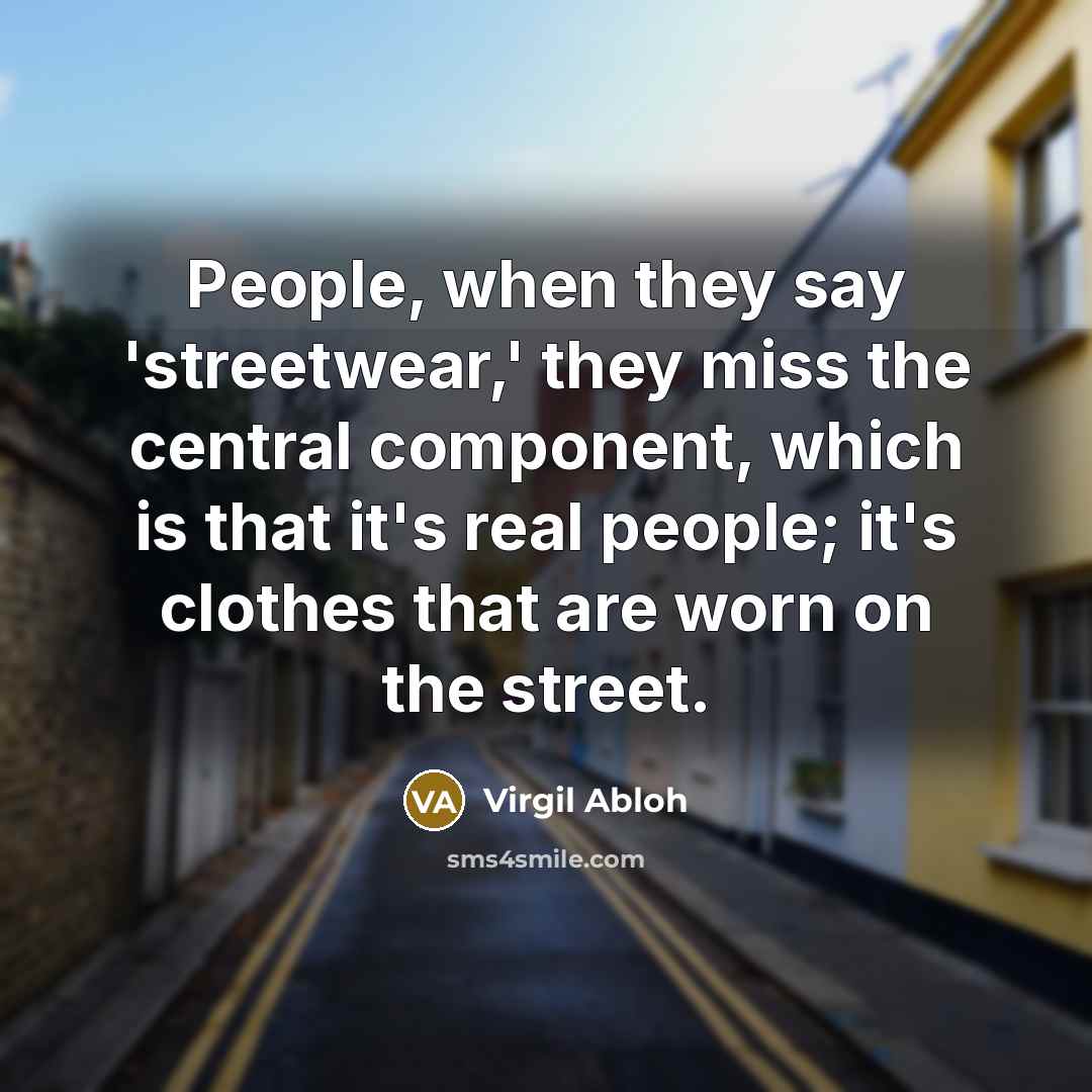 “People, when they say 'streetwear,' they miss the central component,…” quote by Virgil Abloh