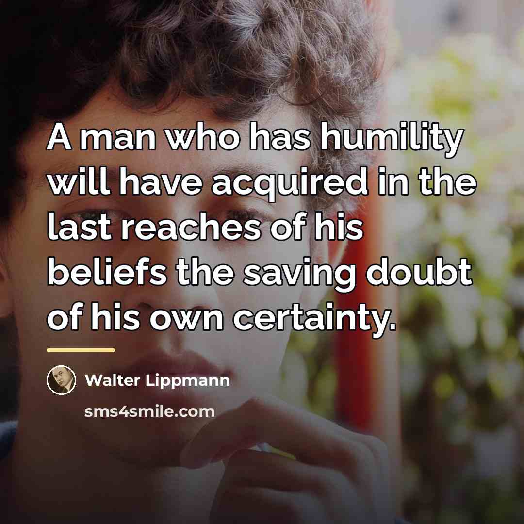 “A man who has humility will have acquired in the…” quote by Walter Lippmann