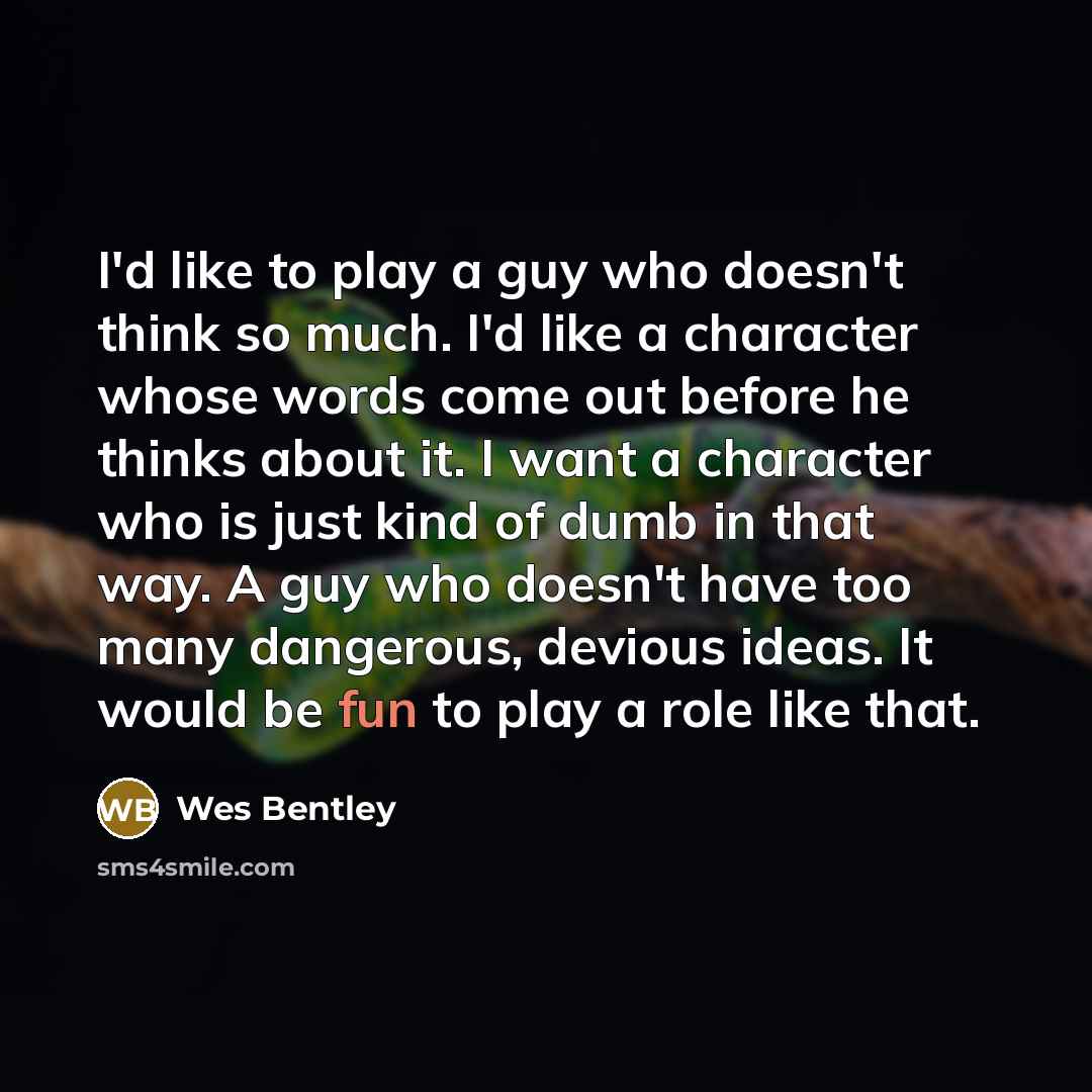 “I'd like to play a guy who doesn't think so…” quote by Wes Bentley