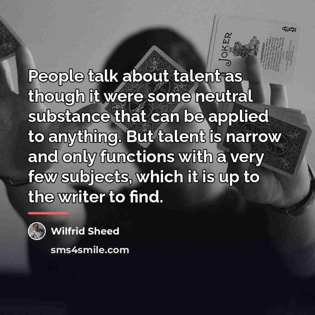 “People talk about talent as though it were some neutral…” quote by Wilfrid Sheed