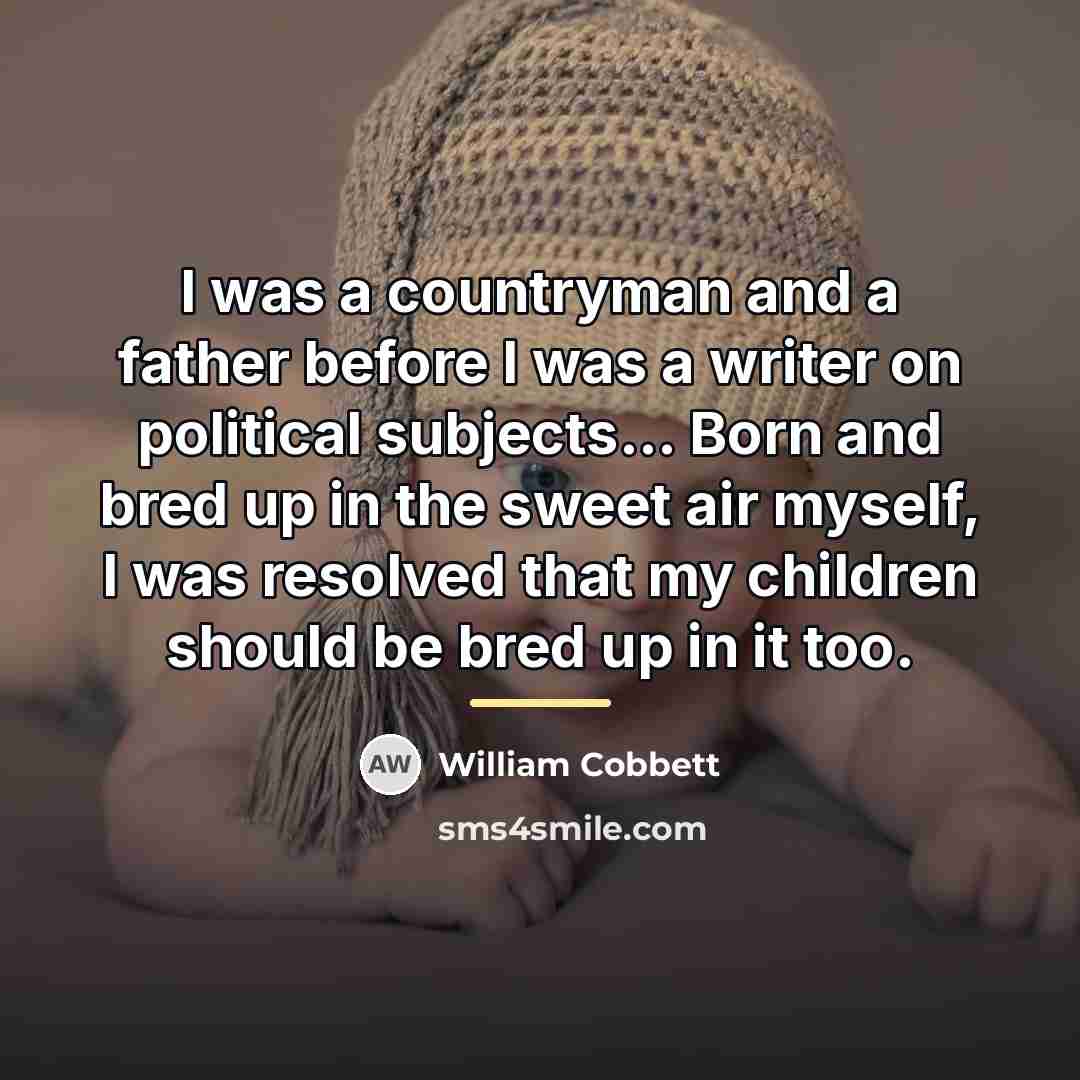 “I was a countryman and a father before I was…” quote by William Cobbett