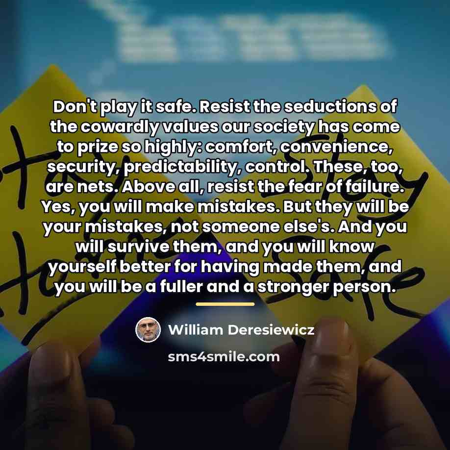 “Don't play it safe. Resist the seductions of the cowardly…” quote by William Deresiewicz