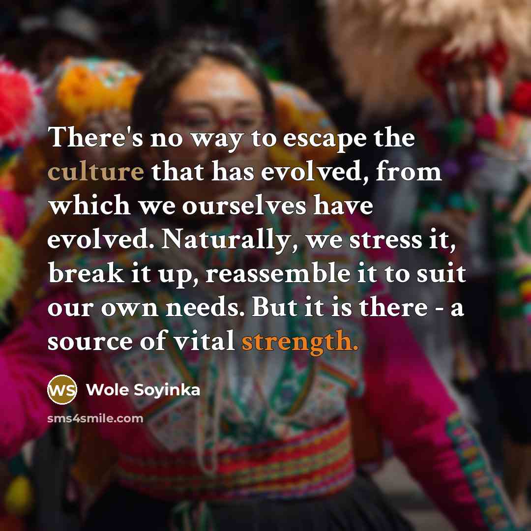 “There's no way to escape the culture that has evolved,…” quote by Wole Soyinka