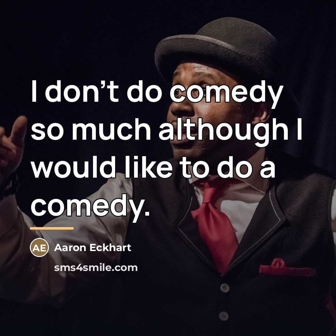 “I don't do comedy so much although I would like…” quote by Aaron Eckhart