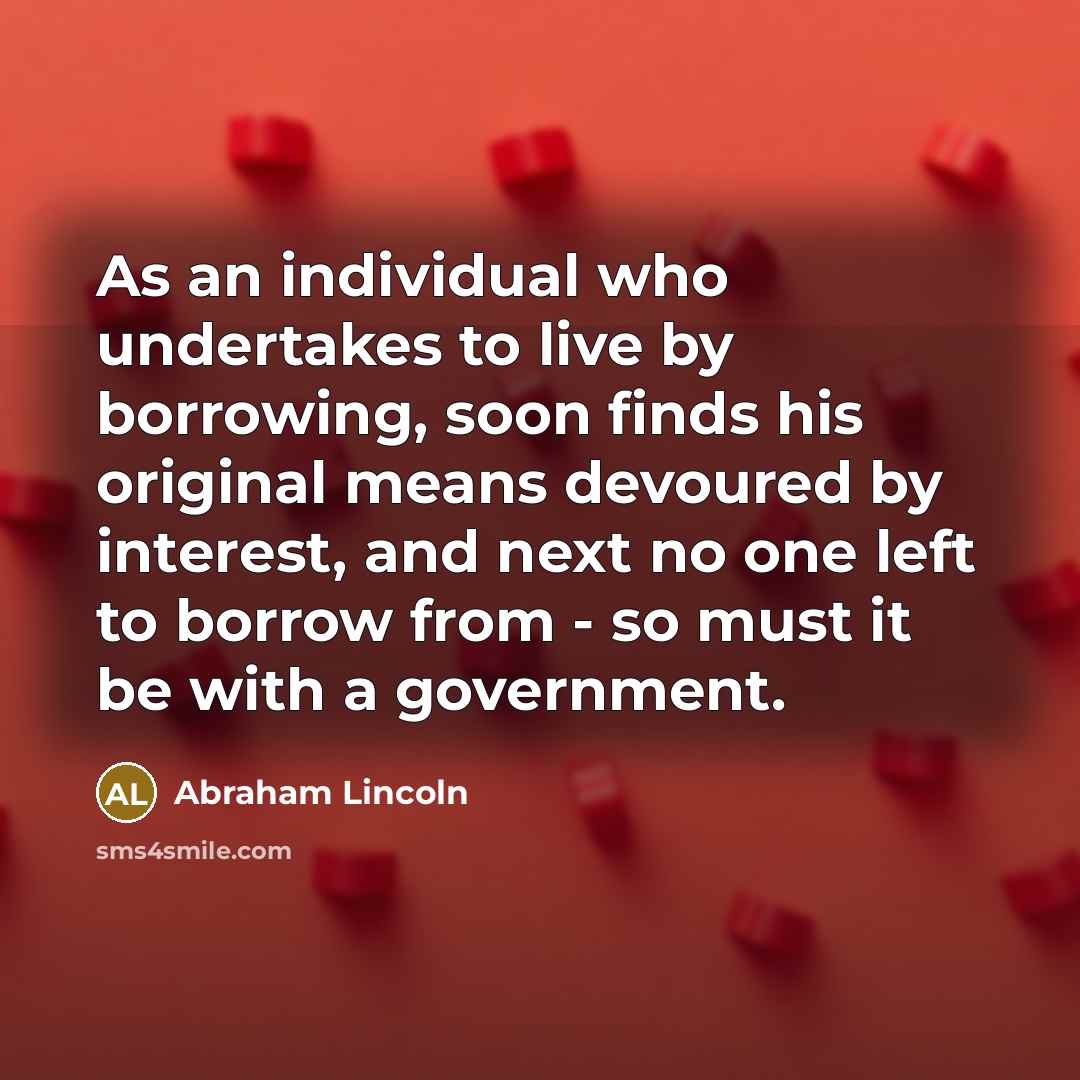 “As an individual who undertakes to live by borrowing, soon…” quote by Abraham Lincoln