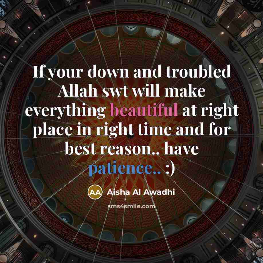 “If your down and troubled Allah swt will make everything beautiful at right place in right time and for best reason.. have patience.. :)” quote by Aisha Al Awadhi