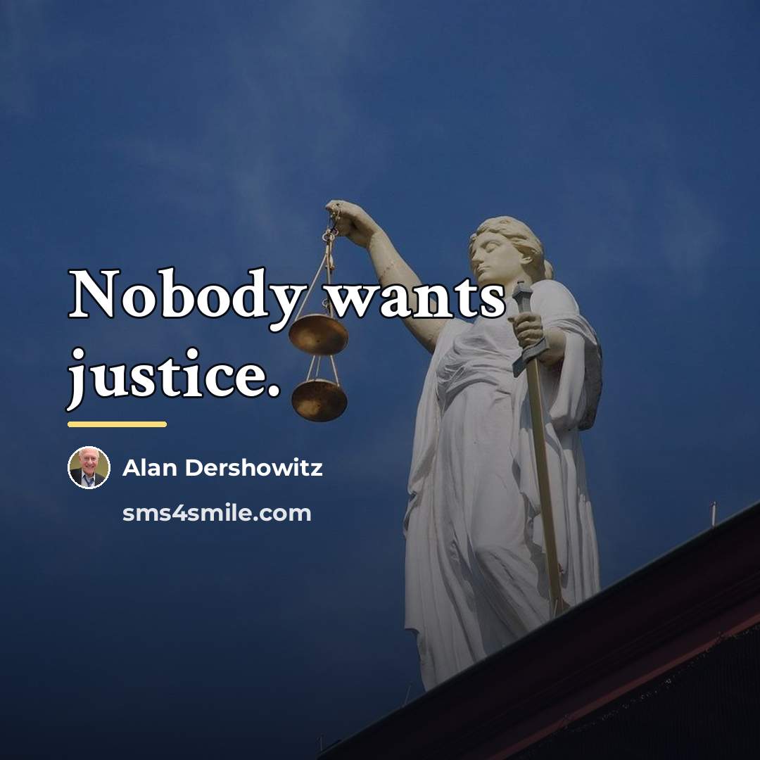 “Nobody wants justice.…” quote by Alan Dershowitz