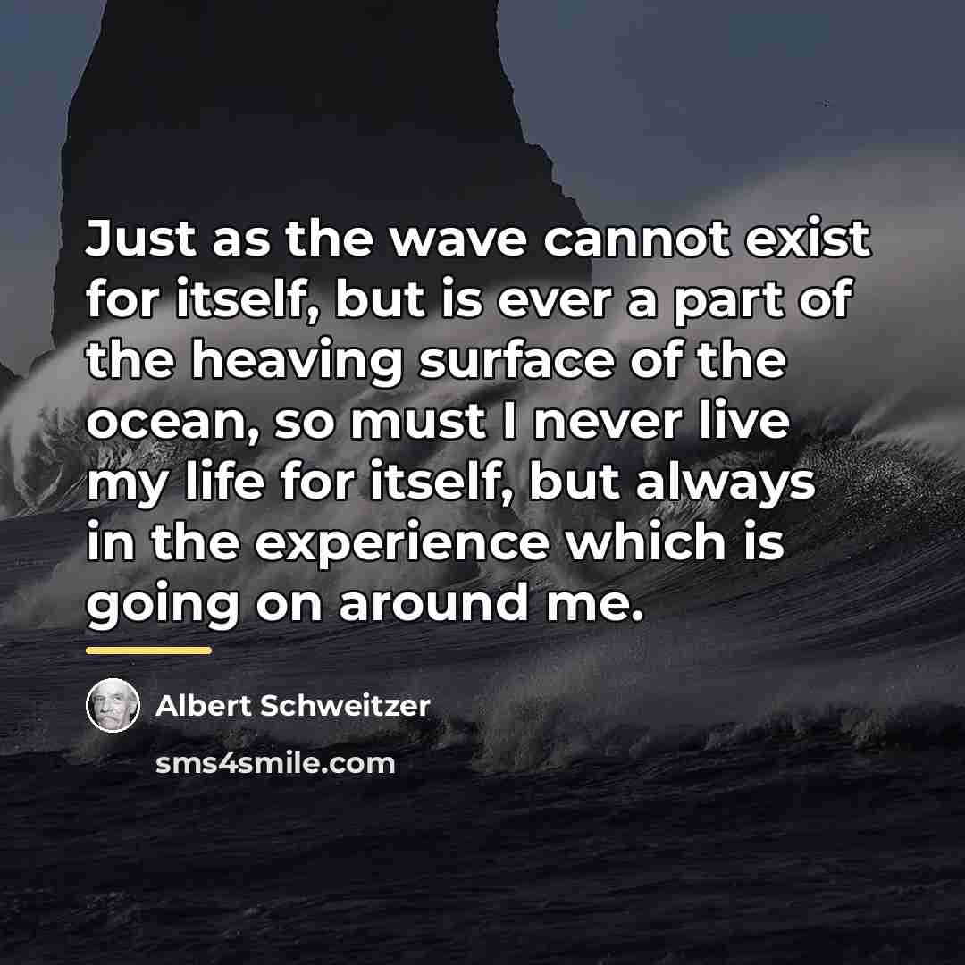 “Just as the wave cannot exist for itself, but is…” quote by Albert Schweitzer