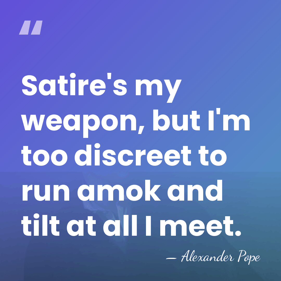 Satire's my weapon, but I'm too discreet to run amok and tilt&hellip; - Alexander Pope