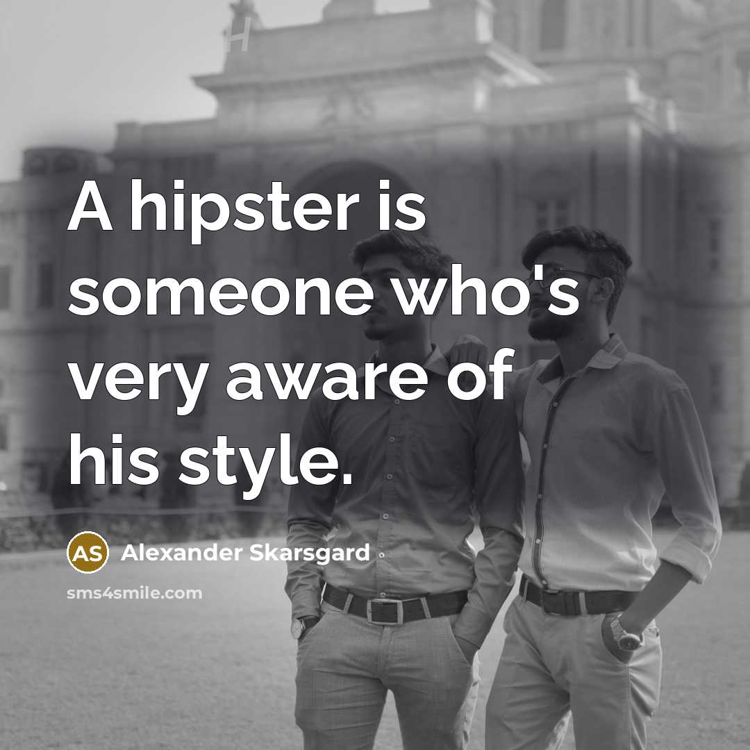 “A hipster is someone who's very aware of his style.…” quote by Alexander Skarsgard