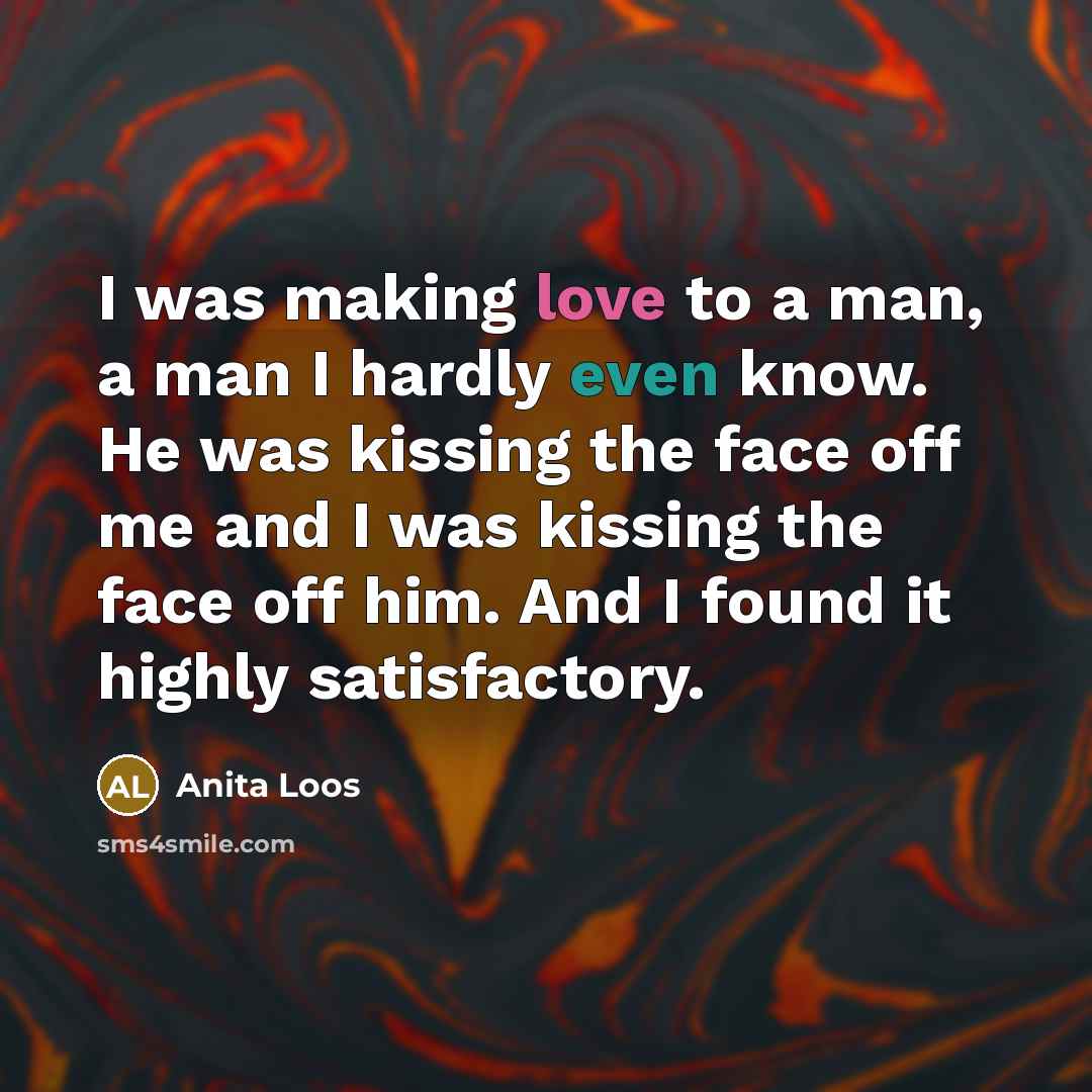 “I was making love to a man, a man I…” quote by Anita Loos