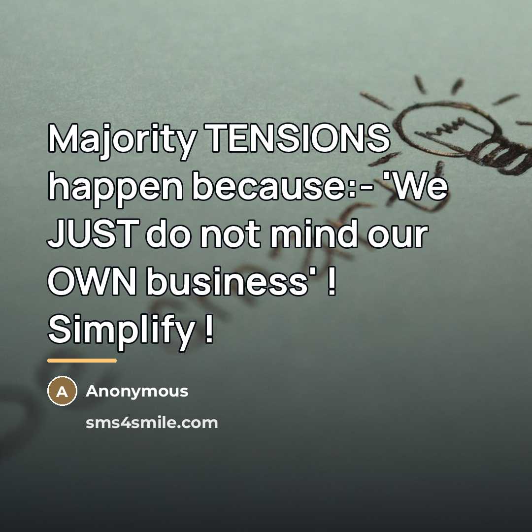 “Majority TENSIONS happen because:- 'We JUST do not mind our…” quote by Anonymous