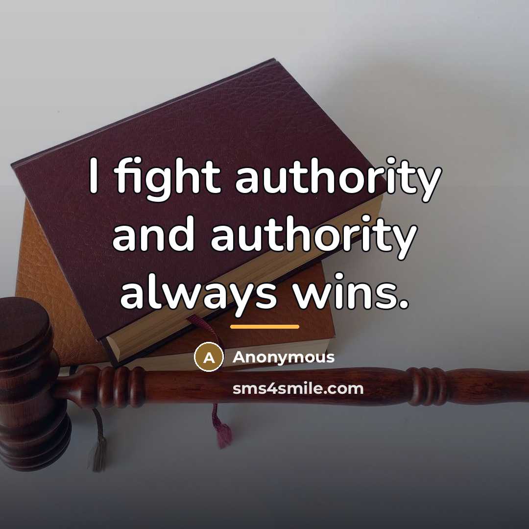 “I fight authority and authority always wins.…” quote by Anonymous