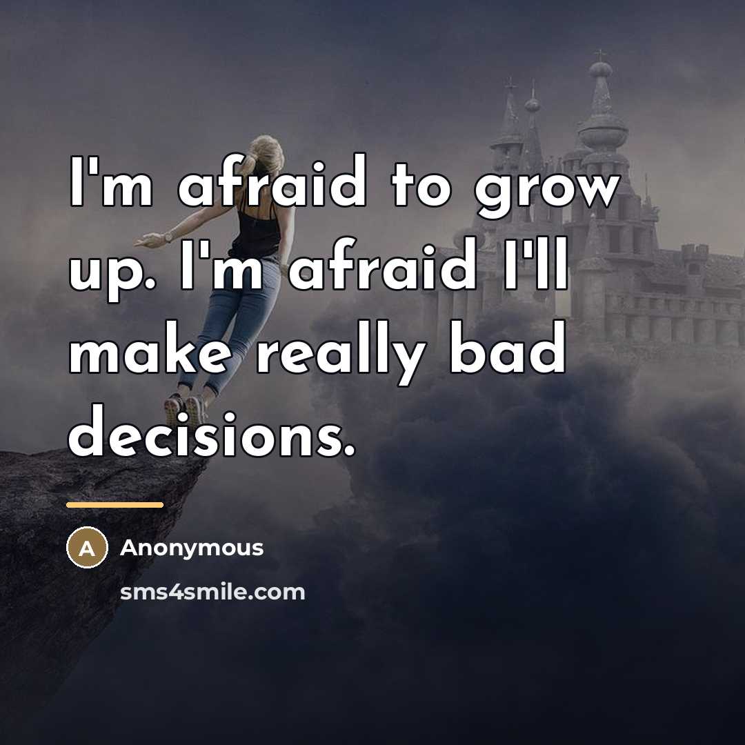 “I'm afraid to grow up. I'm afraid I'll make really…” quote by Anonymous