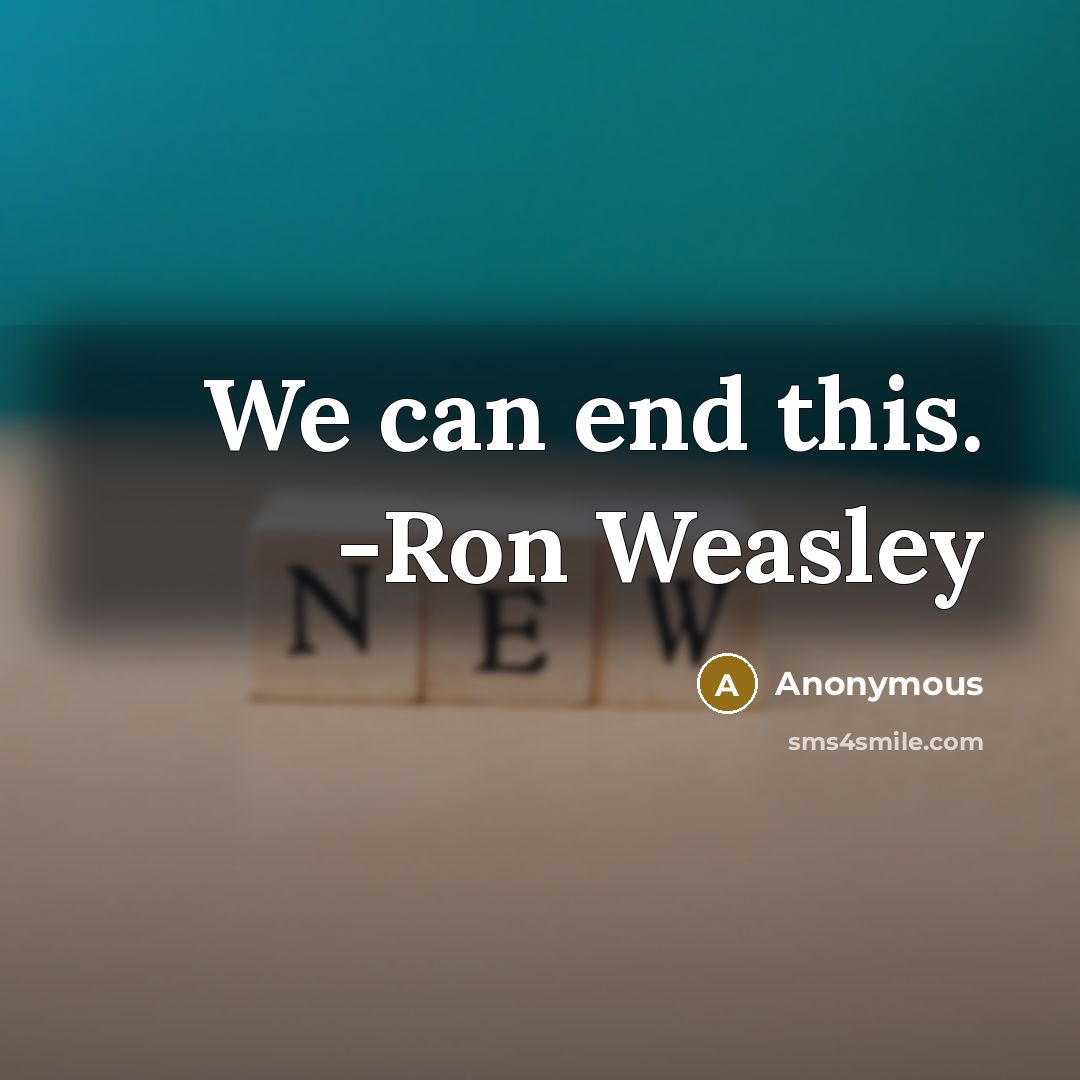 “We can end this. -Ron Weasley” quote by Anonymous