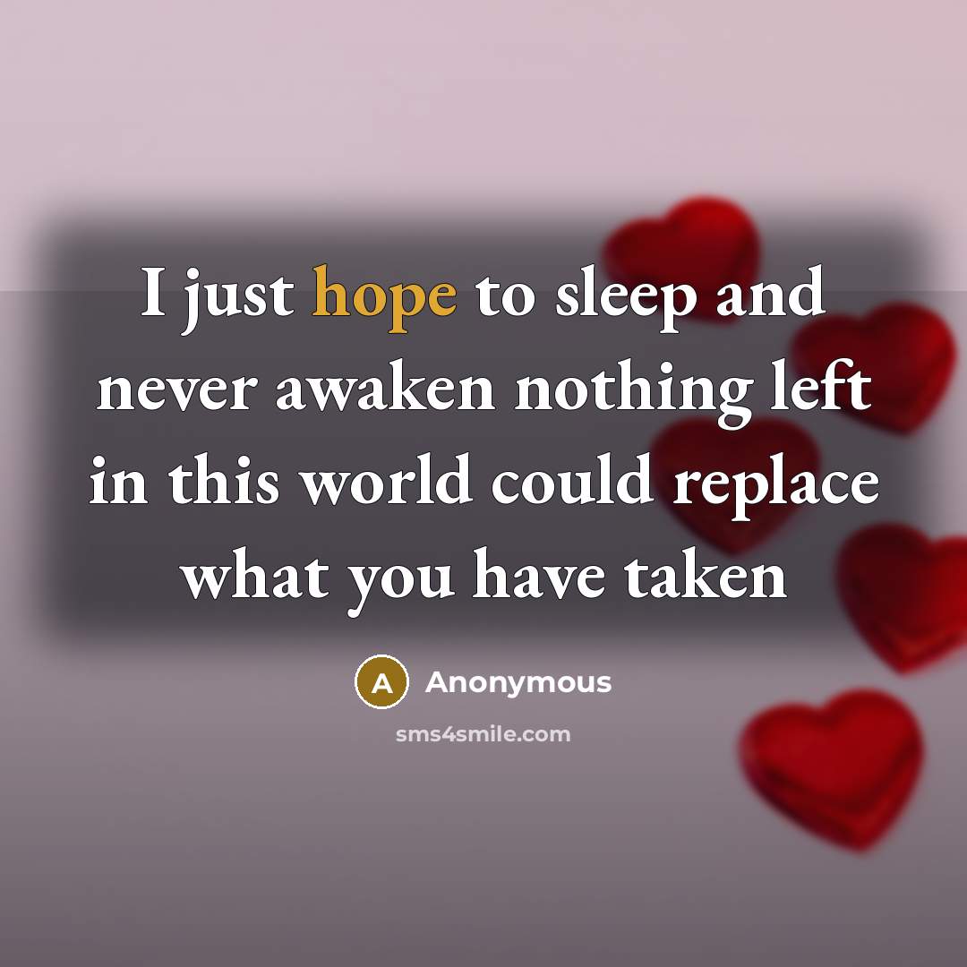 “I just hope to sleep and never awaken nothing left…” quote by Anonymous
