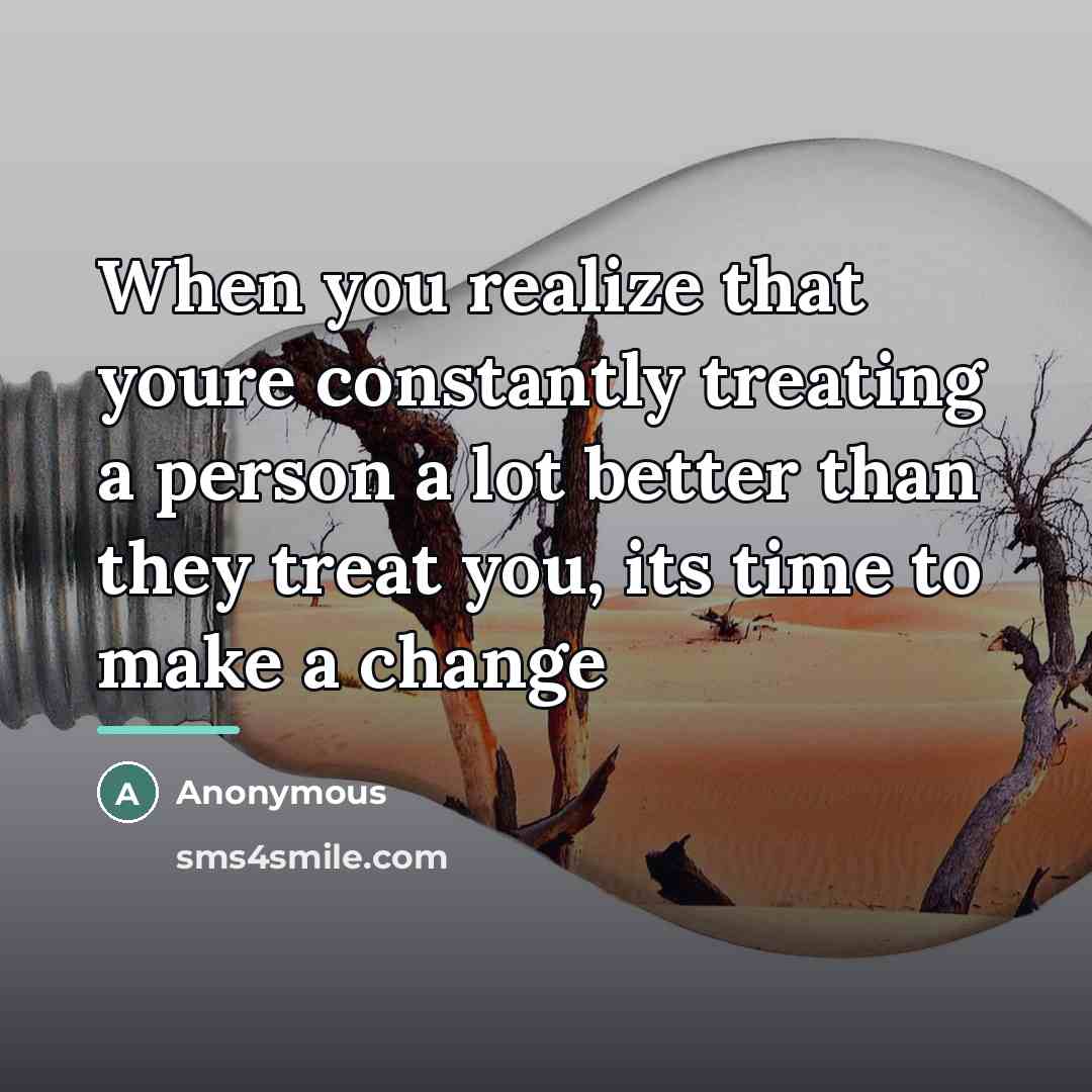 “When you realize that youre constantly treating a person a…” quote by Anonymous