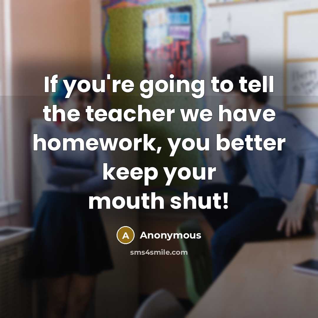 “If you're going to tell the teacher we have homework,…” quote by Anonymous