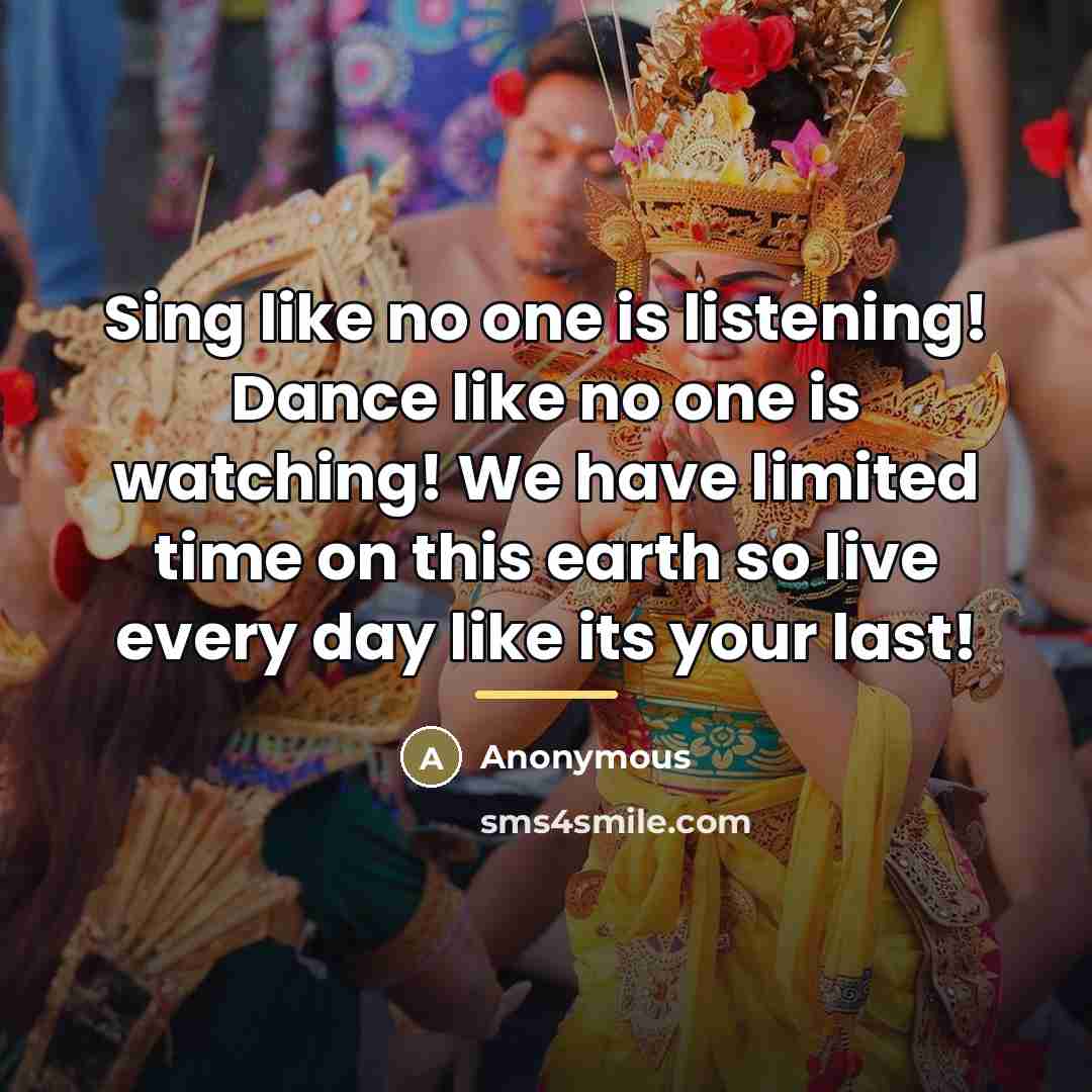 “Sing like no one is listening! Dance like no one…” quote by Anonymous