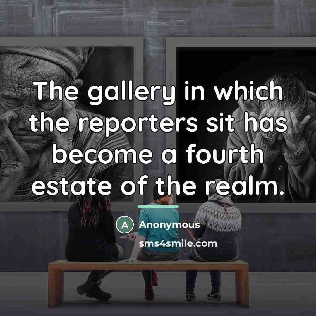“The gallery in which the reporters sit has become a…” quote by Anonymous