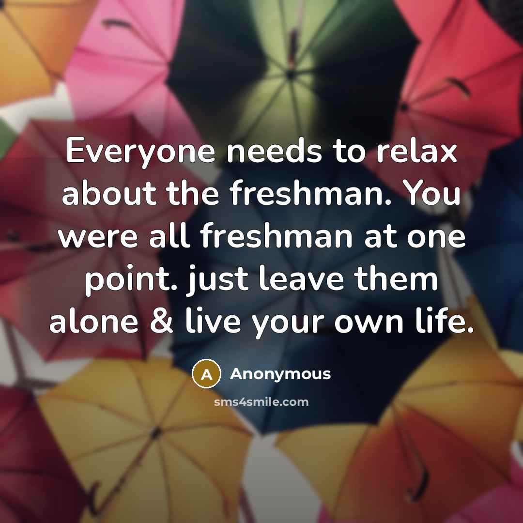 “Everyone needs to relax about the freshman. You were all…” quote by Anonymous