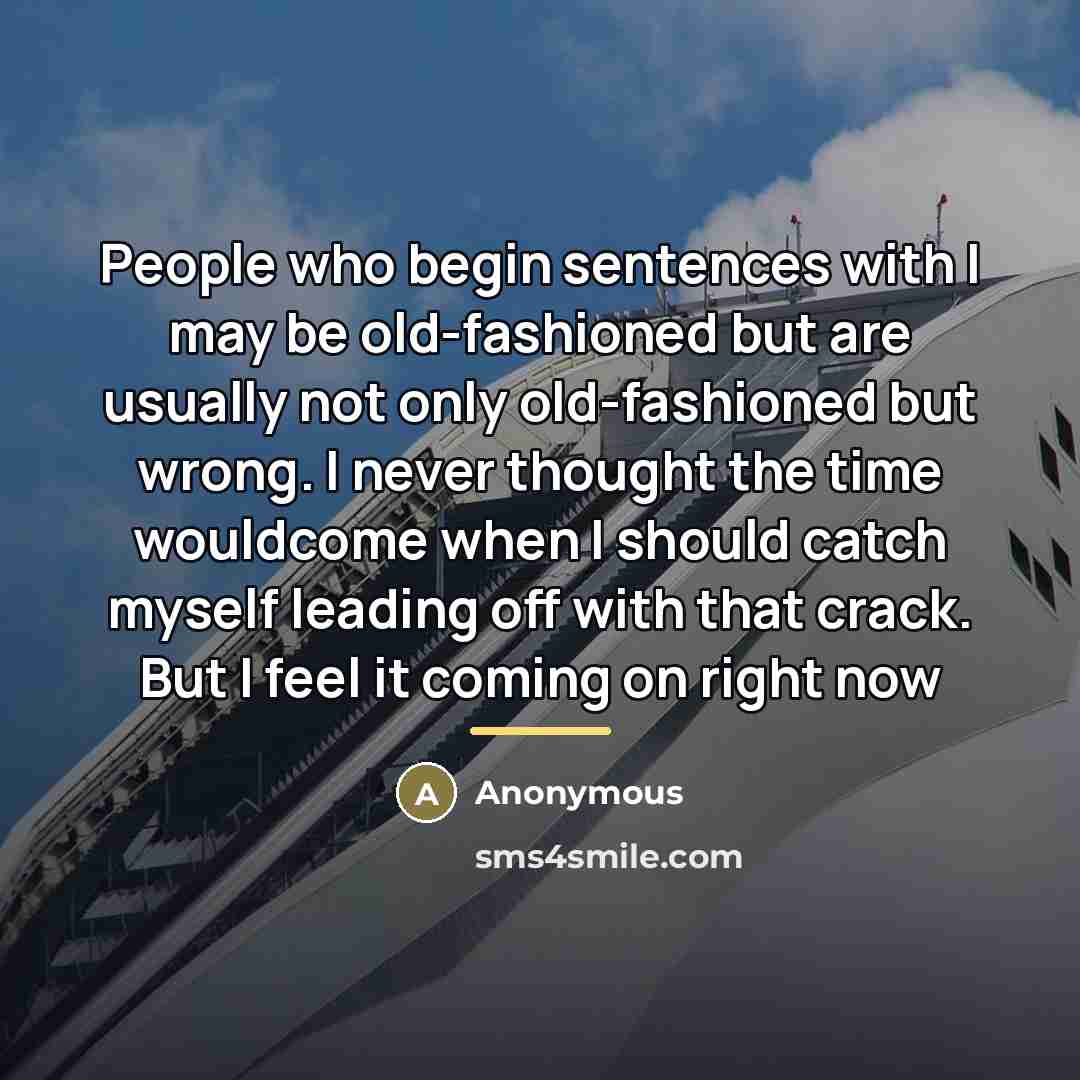 “People who begin sentences with I may be old-fashioned but…” quote by Anonymous