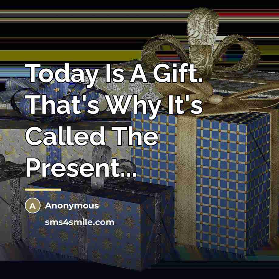 “Today Is A Gift. That's Why It's Called The Present...…” quote by Anonymous