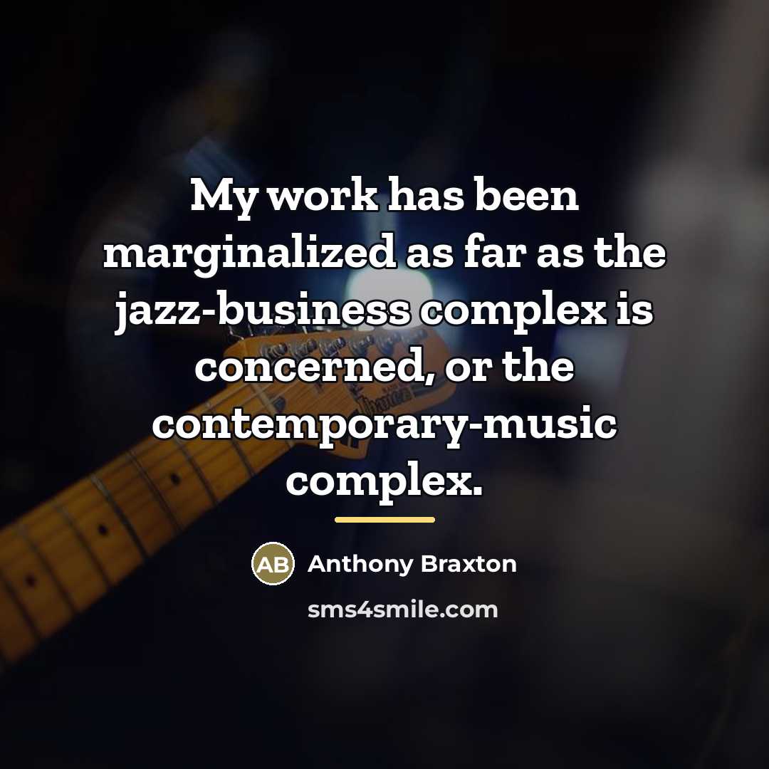 “My work has been marginalized as far as the jazz-business…” quote by Anthony Braxton