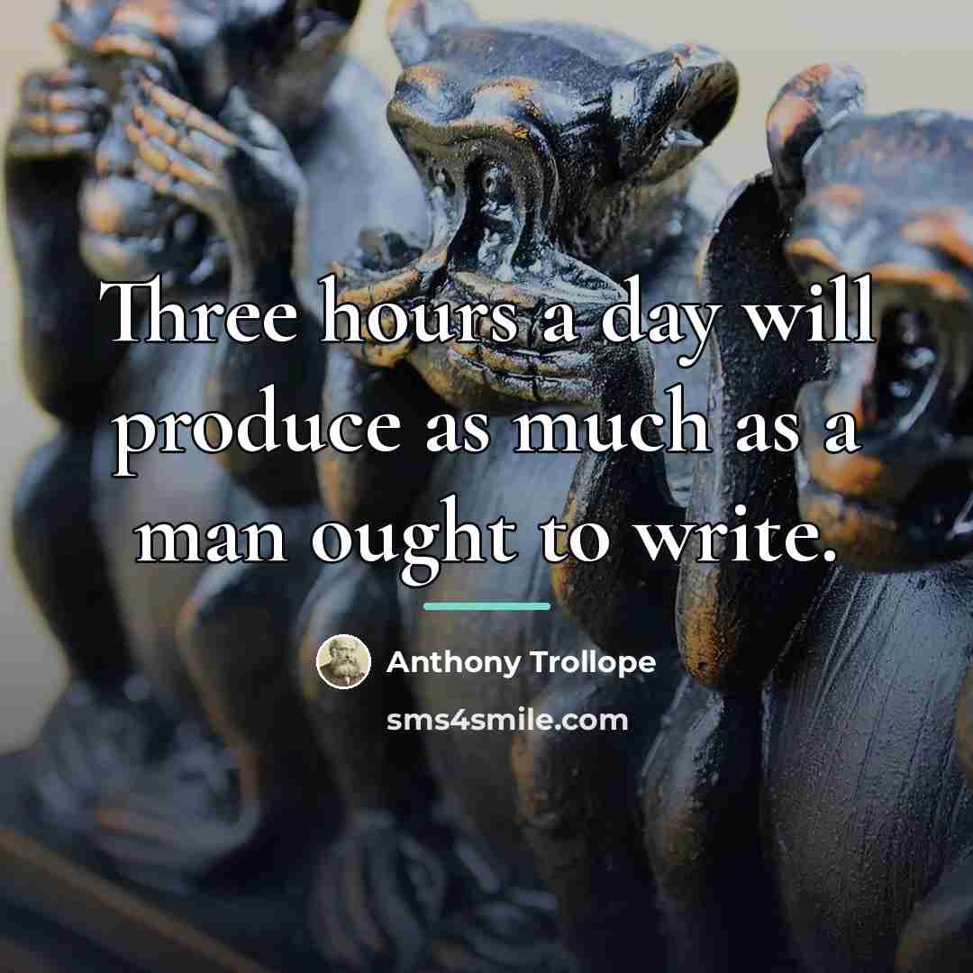 “Three hours a day will produce as much as a…” quote by Anthony Trollope