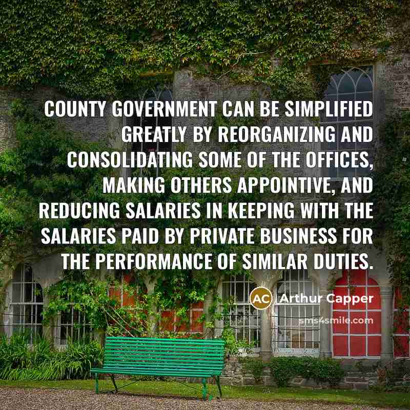 “County government can be simplified greatly by reorganizing and consolidating…” quote by Arthur Capper