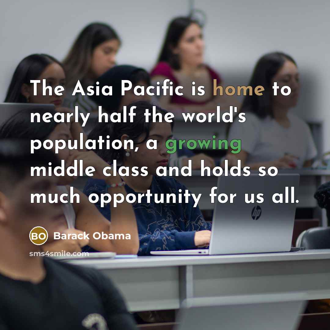 “The Asia Pacific is home to nearly half the world's…” quote by Barack Obama