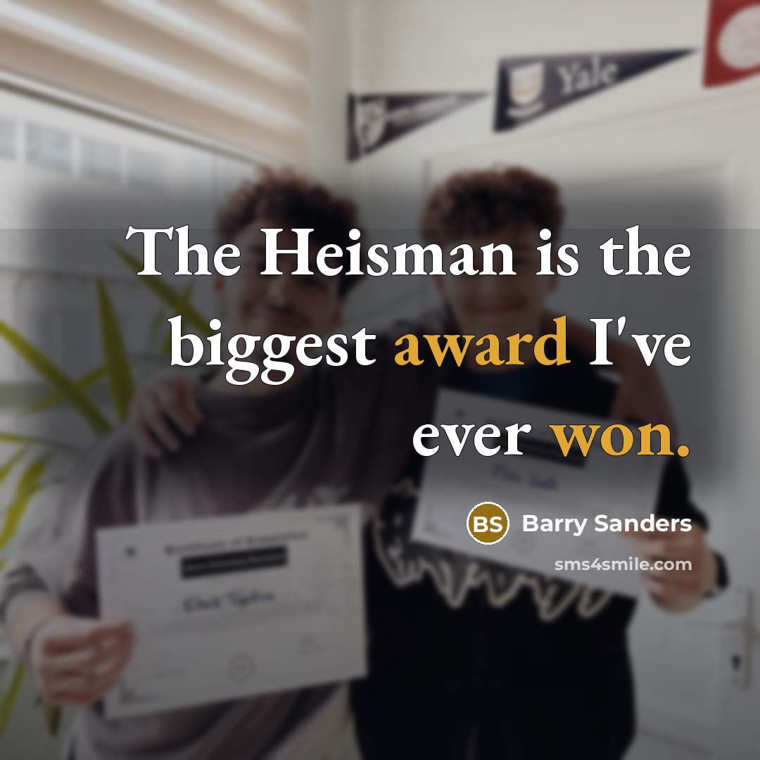 “The Heisman is the biggest award I've ever won.” quote by Barry Sanders
