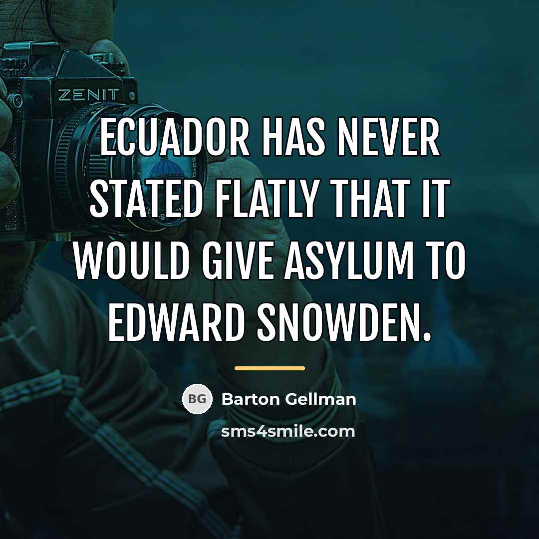 “Ecuador has never stated flatly that it would give asylum…” quote by Barton Gellman