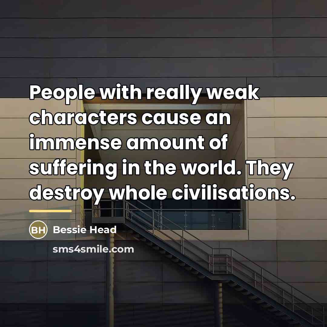 “People with really weak characters cause an immense amount of…” quote by Bessie Head