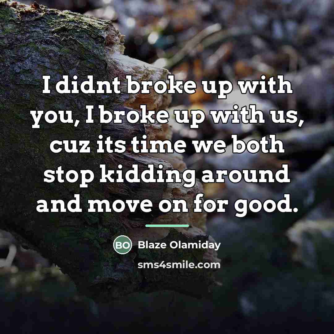 “I didnt broke up with you, I broke up with…” quote by Blaze Olamiday