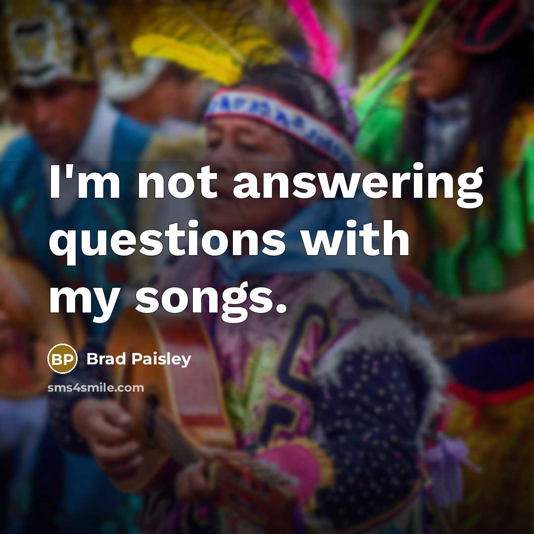 “I'm not answering questions with my songs.…” quote by Brad Paisley