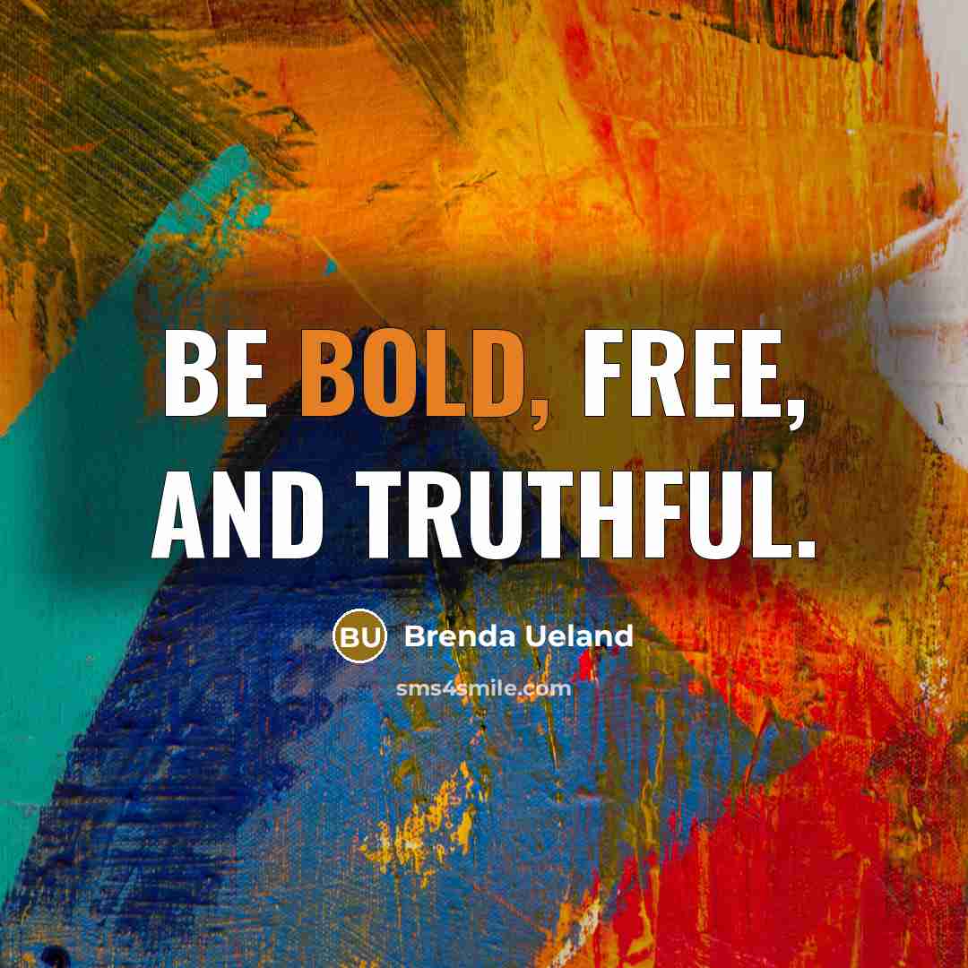 “Be bold, free, and truthful.…” quote by Brenda Ueland