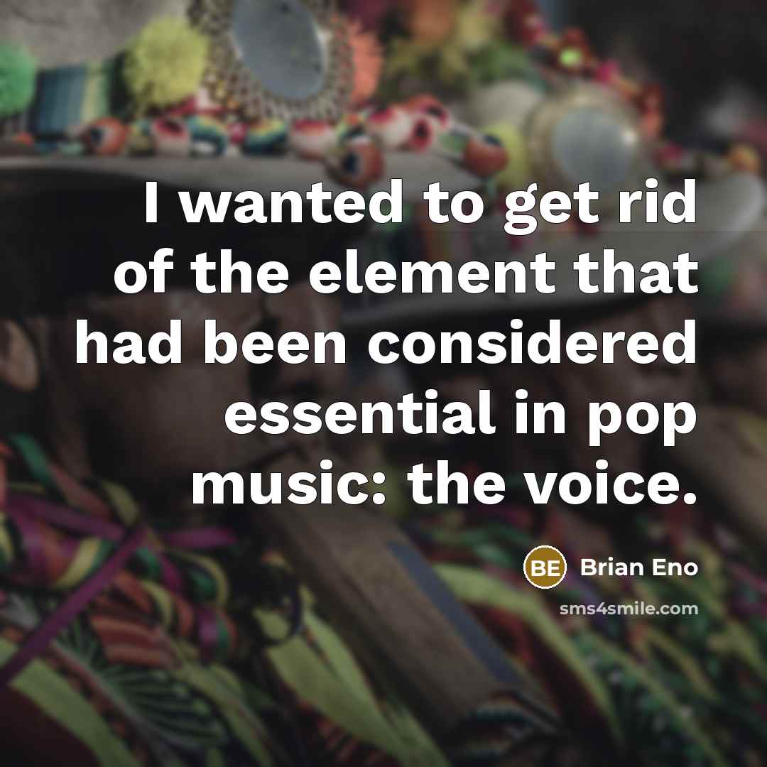 “I wanted to get rid of the element that had…” quote by Brian Eno