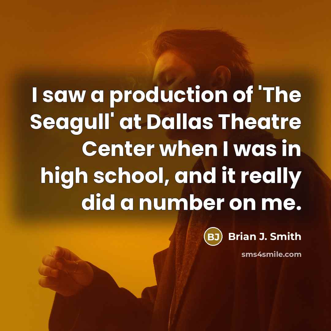 “I saw a production of 'The Seagull' at Dallas Theatre Center when I was in high school, and it really did a number on me.” quote by Brian J. Smith