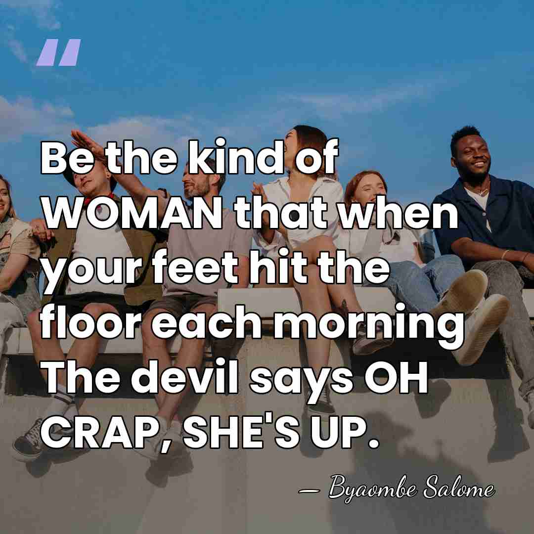 Be the kind of WOMAN that when your feet hit the floor&hellip; - Byaombe Salome