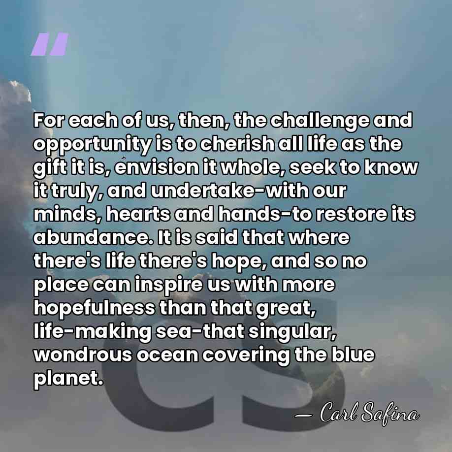 For each of us, then, the challenge and opportunity is to cherish&hellip; - Carl Safina