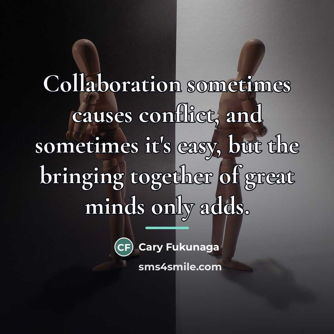 “Collaboration sometimes causes conflict, and sometimes it's easy, but the…” quote by Cary Fukunaga